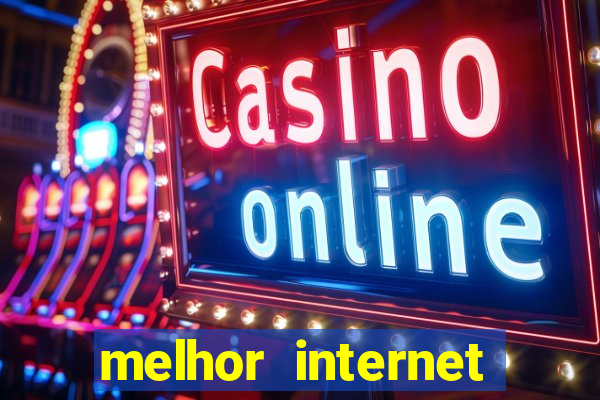 melhor internet para jogar online